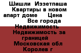 Шишли, Иззетпаша. Квартиры в новом апарт доме . › Цена ­ 55 000 - Все города Недвижимость » Недвижимость за границей   . Московская обл.,Королев г.